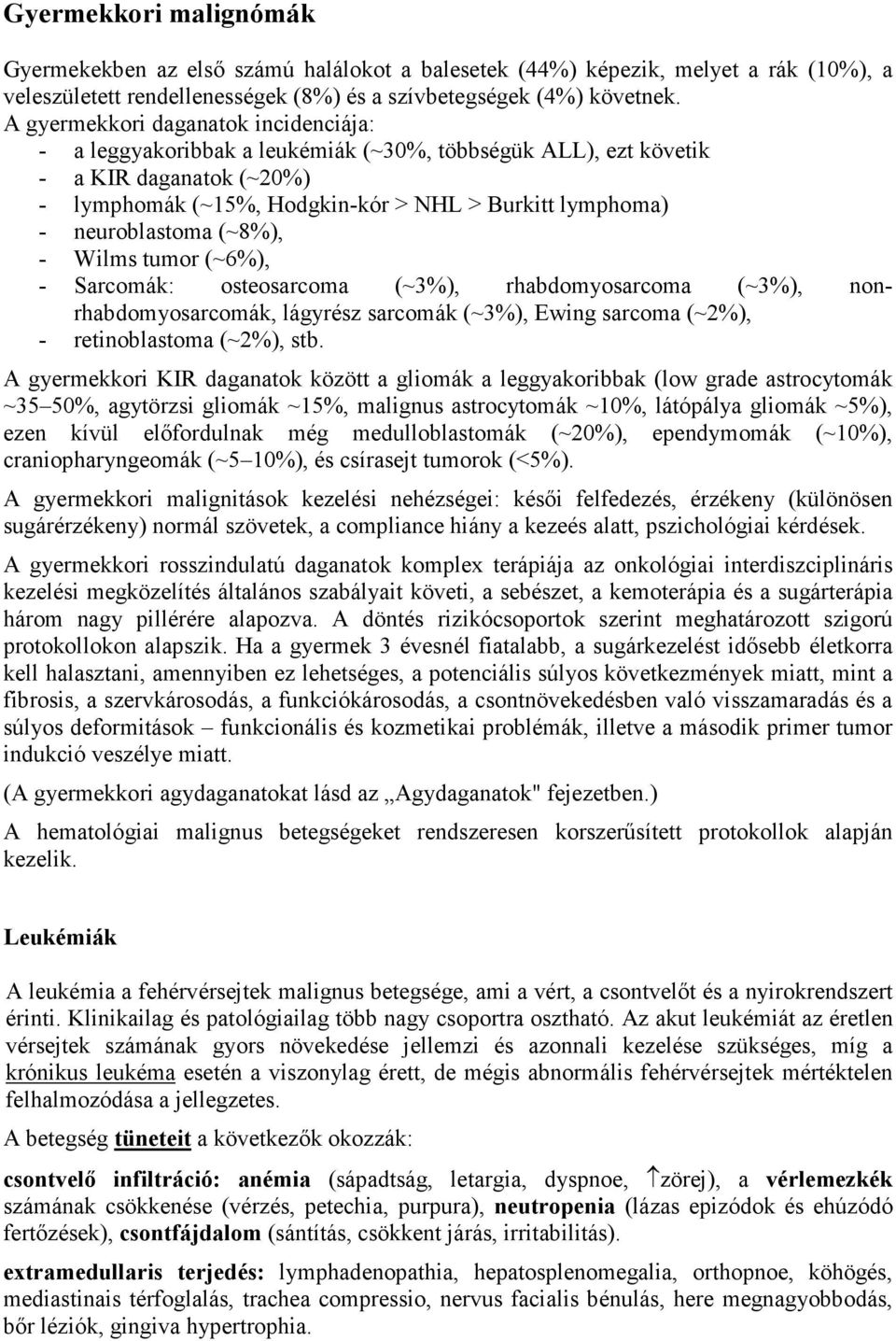 neuroblastoma (~8%), - Wilms tumor (~6%), - Sarcomák: osteosarcoma (~3%), rhabdomyosarcoma (~3%), nonrhabdomyosarcomák, lágyrész sarcomák (~3%), Ewing sarcoma (~2%), - retinoblastoma (~2%), stb.