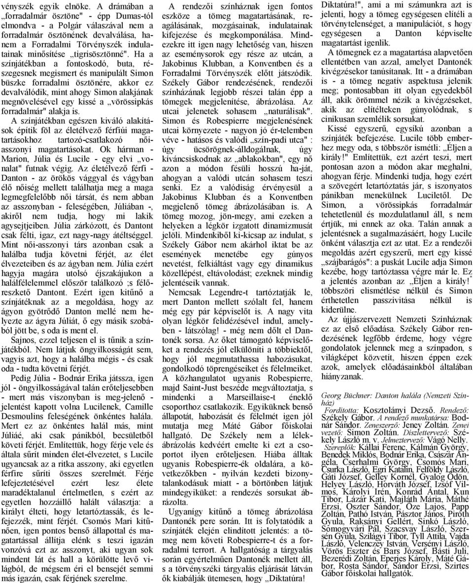 Ha a színjátékban a fontoskodó, buta, részegesnek megismert és manipulált Simon büszke forradalmi ösztönére, akkor ez devalválódik, mint ahogy Simon alakjának megnövelésével egy kissé a vörössipkás