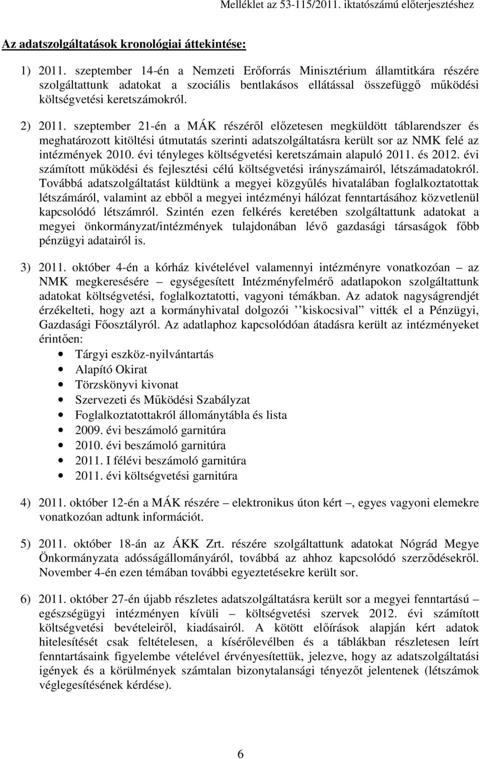 szeptember 21-én a MÁK részéről előzetesen megküldött táblarendszer és meghatározott kitöltési útmutatás szerinti adatszolgáltatásra került sor az NMK felé az intézmények 2010.