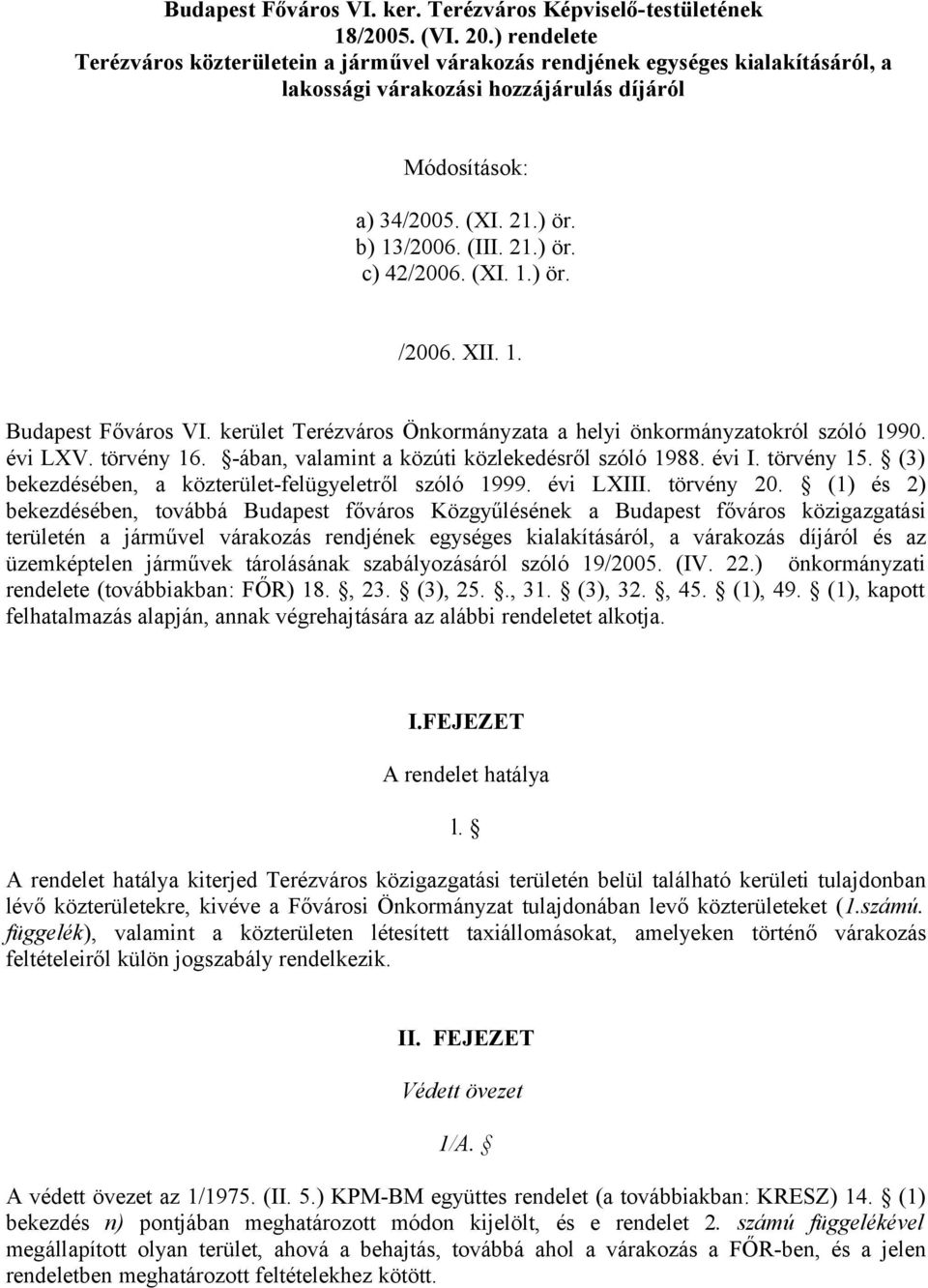 (XI. 1.) ör. /2006. XII. 1. Budapest Főváros VI. kerület Terézváros Önkormányzata a helyi önkormányzatokról szóló 1990. évi LXV. törvény 16. -ában, valamint a közúti közlekedésről szóló 1988. évi I.