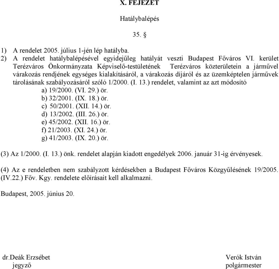 szabályozásáról szóló 1/2000. (I. 13.) rendelet, valamint az azt módosító a) 19/2000. (VI. 29.) ör. b) 32/2001. (IX. 18.) ör. c) 50/2001. (XII. 14.) ör. d) 13/2002. (III. 26.) ör. e) 45/2002. (XII. 16.