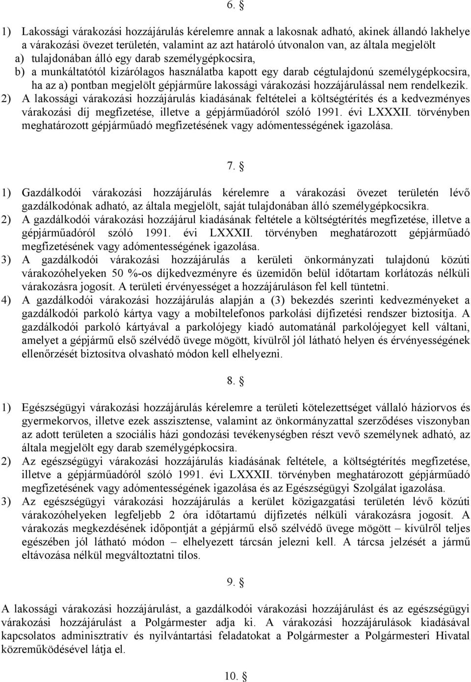 hozzájárulással nem rendelkezik. 2) A lakossági várakozási hozzájárulás kiadásának feltételei a költségtérítés és a kedvezményes várakozási díj megfizetése, illetve a gépjárműadóról szóló 1991.