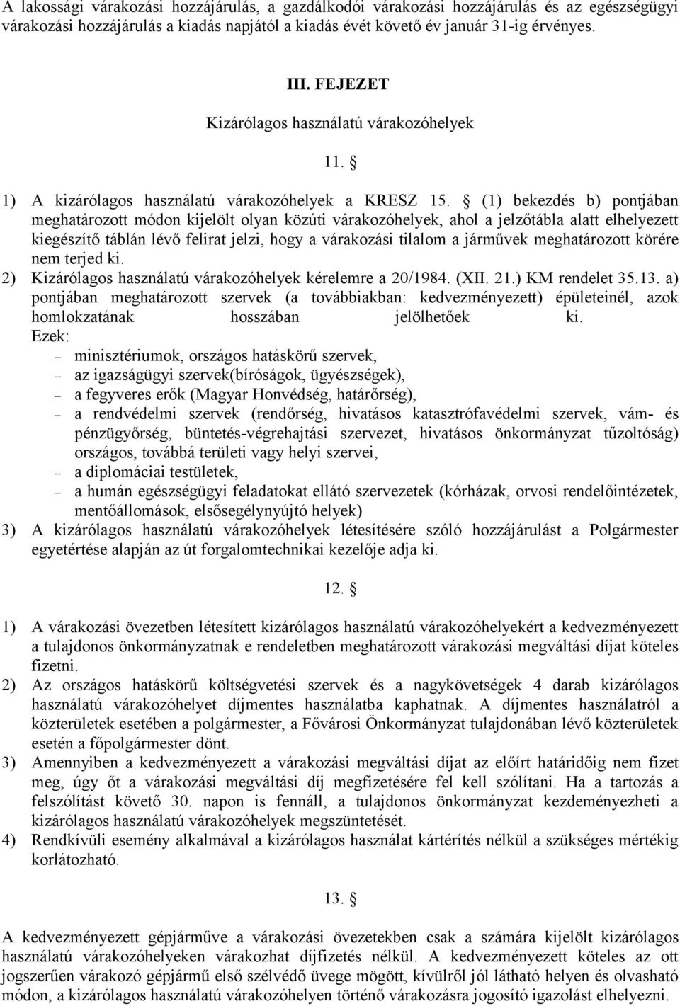 (1) bekezdés b) pontjában meghatározott módon kijelölt olyan közúti várakozóhelyek, ahol a jelzőtábla alatt elhelyezett kiegészítő táblán lévő felirat jelzi, hogy a várakozási tilalom a járművek