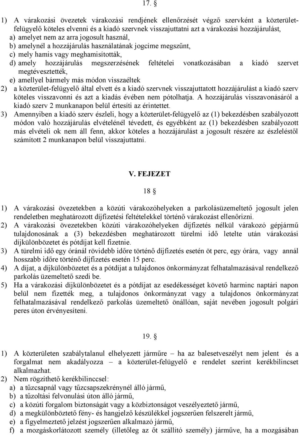 megtévesztették, e) amellyel bármely más módon visszaéltek 2) a közterület-felügyelő által elvett és a kiadó szervnek visszajuttatott hozzájárulást a kiadó szerv köteles visszavonni és azt a kiadás