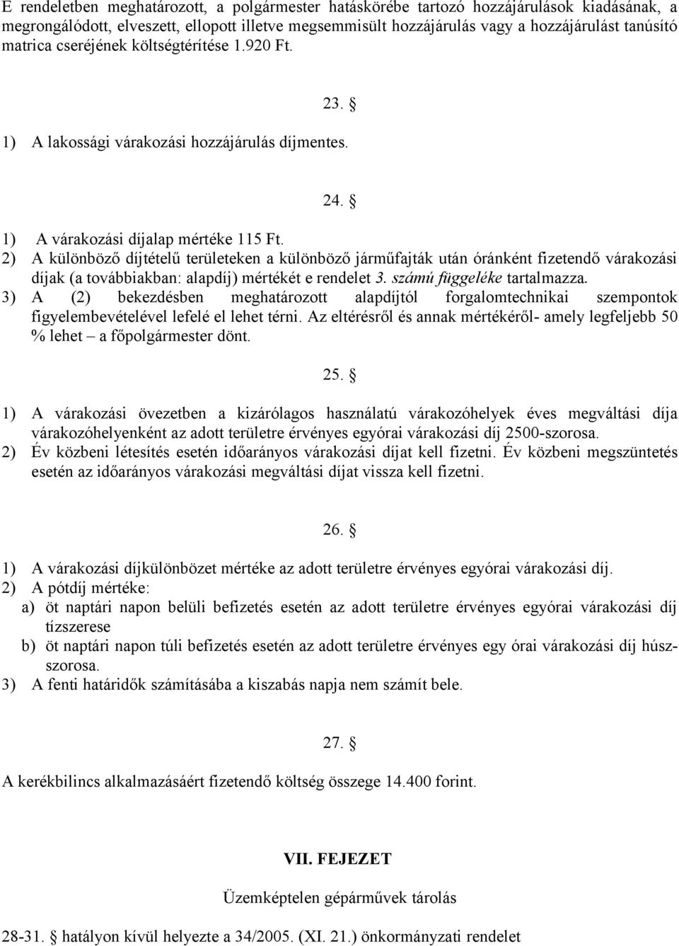 2) A különböző díjtételű területeken a különböző járműfajták után óránként fizetendő várakozási díjak (a továbbiakban: alapdíj) mértékét e rendelet 3. számú függeléke tartalmazza.