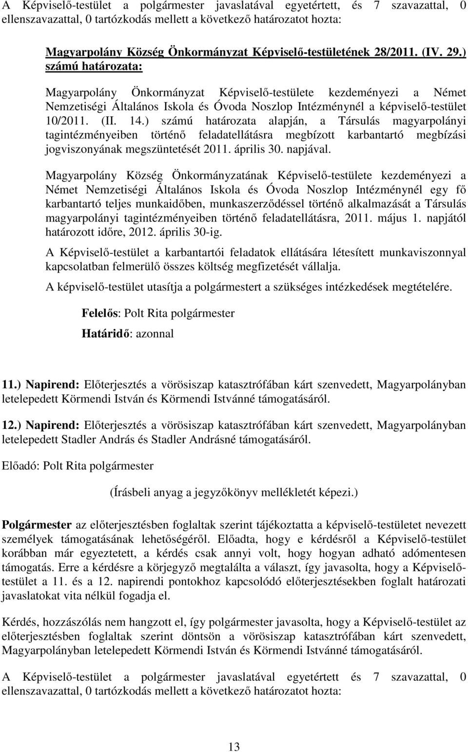 (II. 14.) számú határozata alapján, a Társulás magyarpolányi tagintézményeiben történő feladatellátásra megbízott karbantartó megbízási jogviszonyának megszüntetését 2011. április 30. napjával.