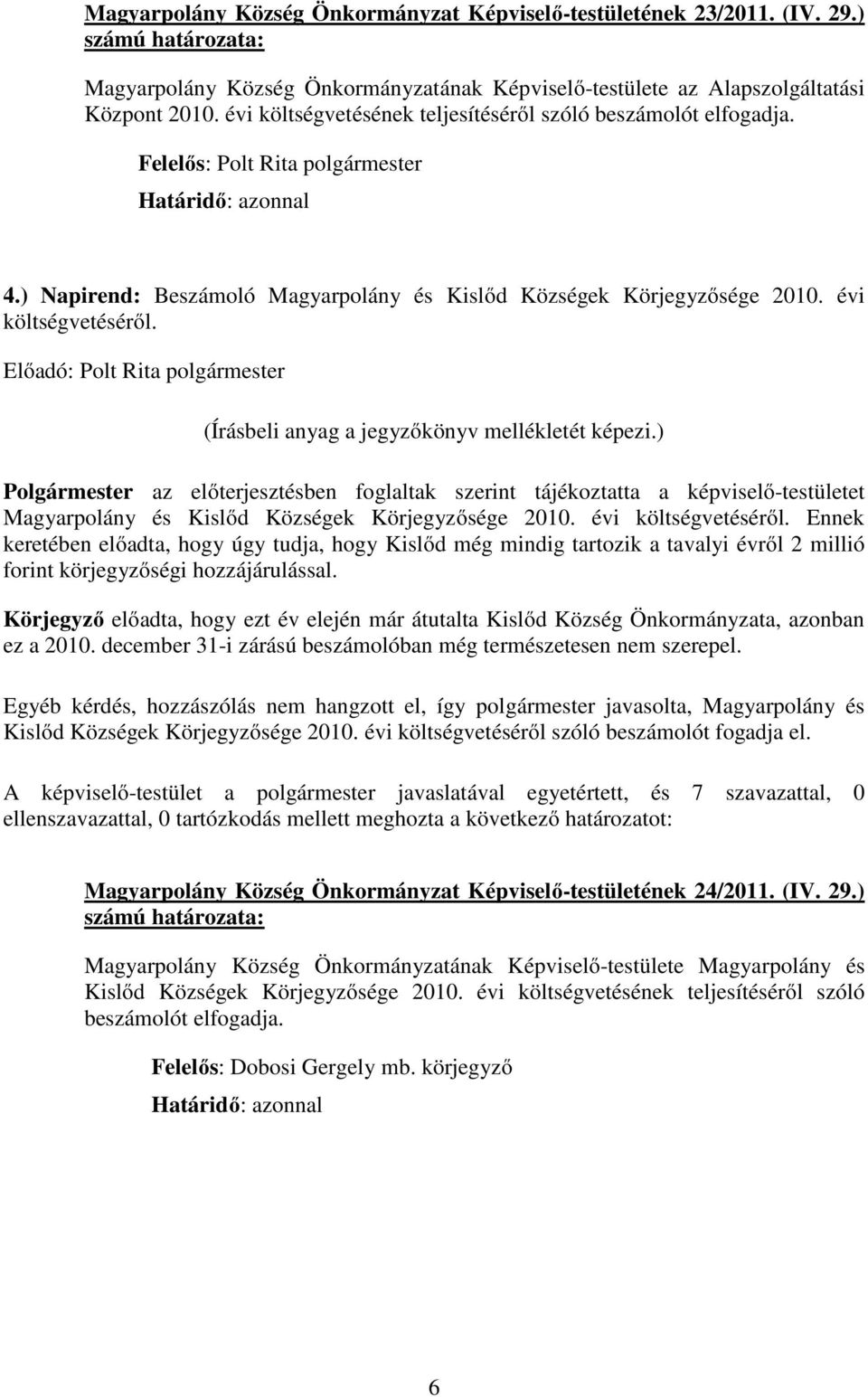 (Írásbeli anyag a jegyzőkönyv mellékletét képezi.) Polgármester az előterjesztésben foglaltak szerint tájékoztatta a képviselő-testületet Magyarpolány és Kislőd Községek Körjegyzősége 2010.