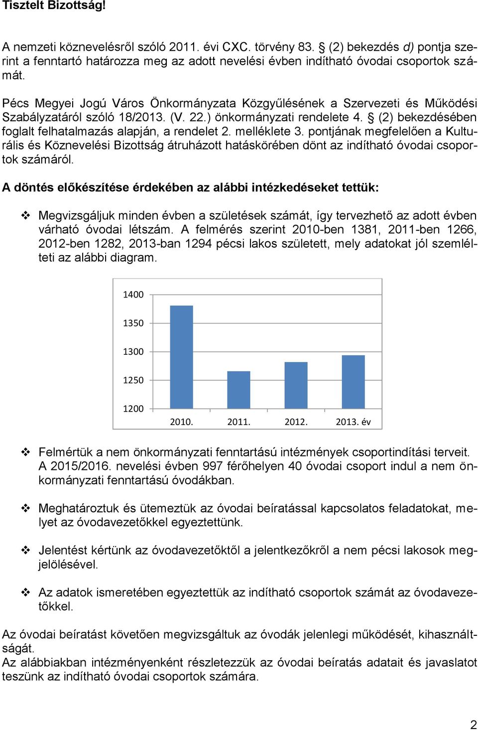 (2) bekezdésében foglalt felhatalmazás alapján, a rendelet 2. melléklete 3. pontjának megfelelően a Kulturális és Köznevelési Bizottság átruházott hatáskörében dönt az indítható i csoportok számáról.