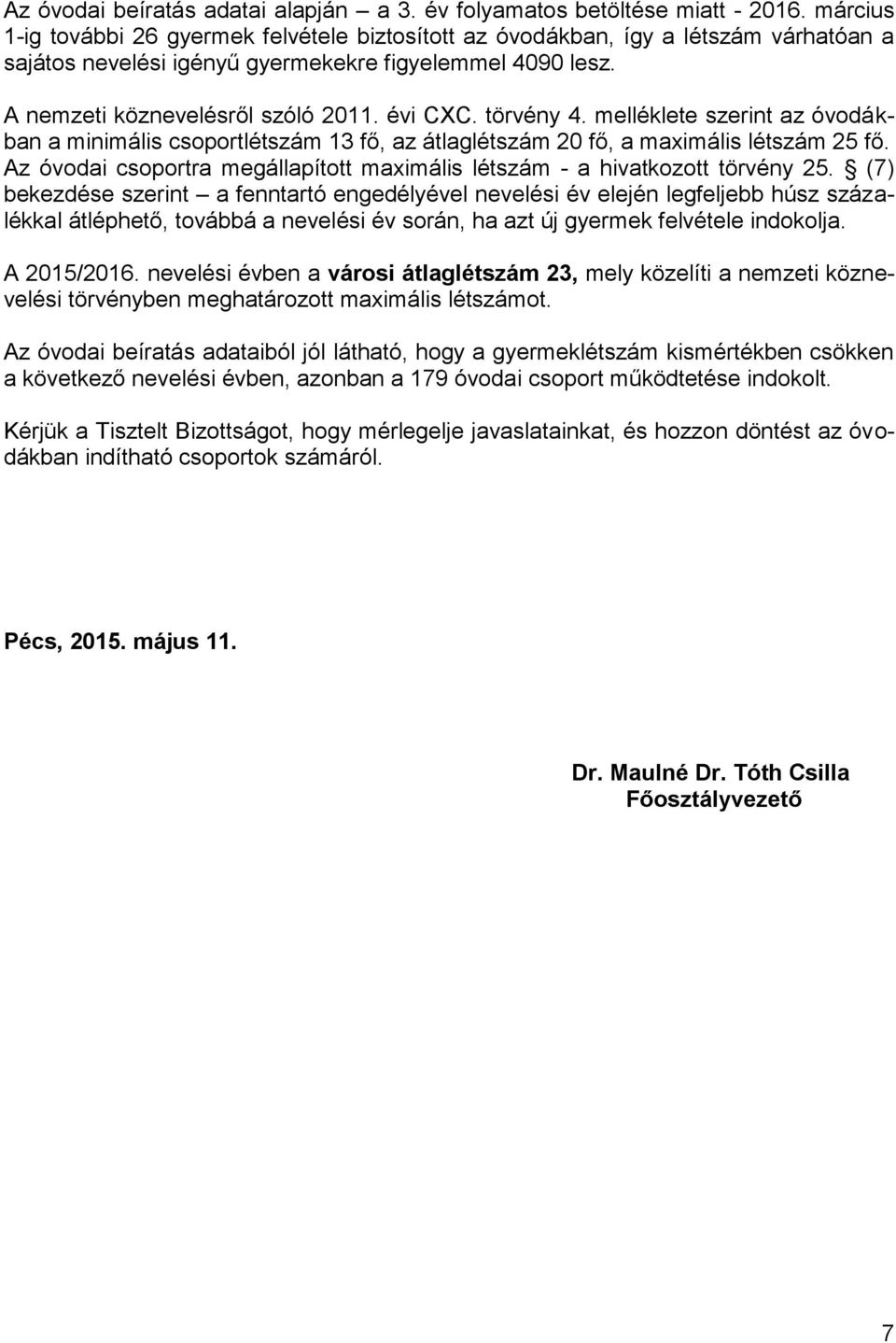 melléklete szerint az óvodákban a minimális csoport 13 fő, az átlag 20 fő, a maximális 25 fő. Az i csoportra megállapított maximális a hivatkozott törvény 25.