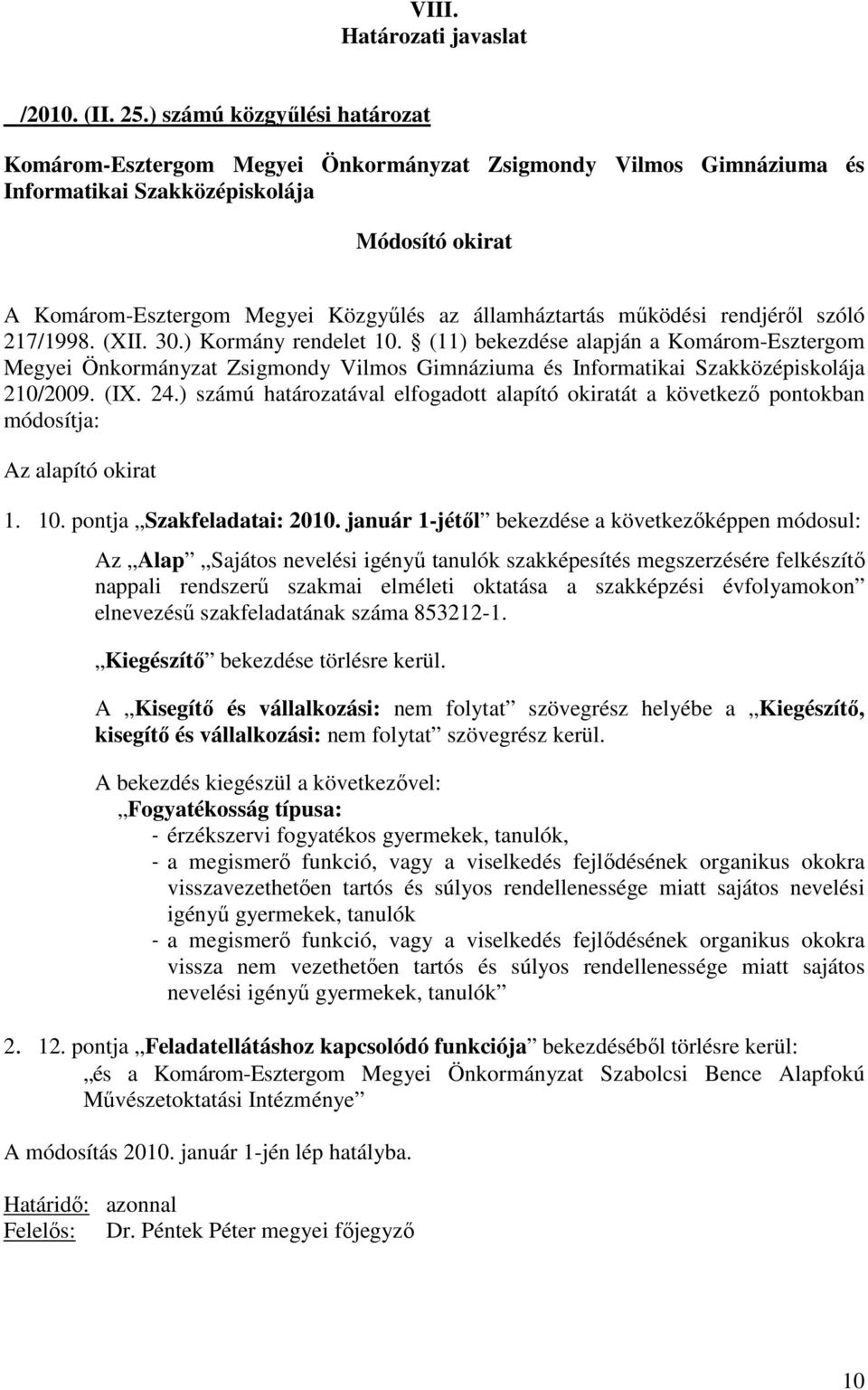 január 1-jétıl bekezdése a következıképpen módosul: Az Alap Sajátos nevelési igényő tanulók szakképesítés megszerzésére felkészítı nappali rendszerő szakmai elméleti oktatása a szakképzési