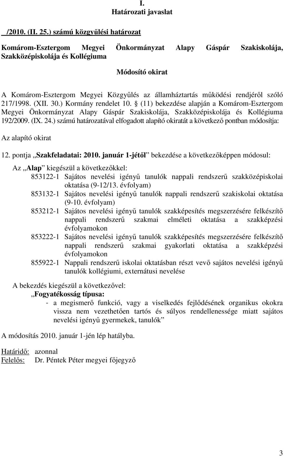 január 1-jétıl bekezdése a következıképpen módosul: Az Alap kiegészül a következıkkel: 853122-1 Sajátos nevelési igényő tanulók nappali rendszerő szakközépiskolai oktatása (9-12/13.