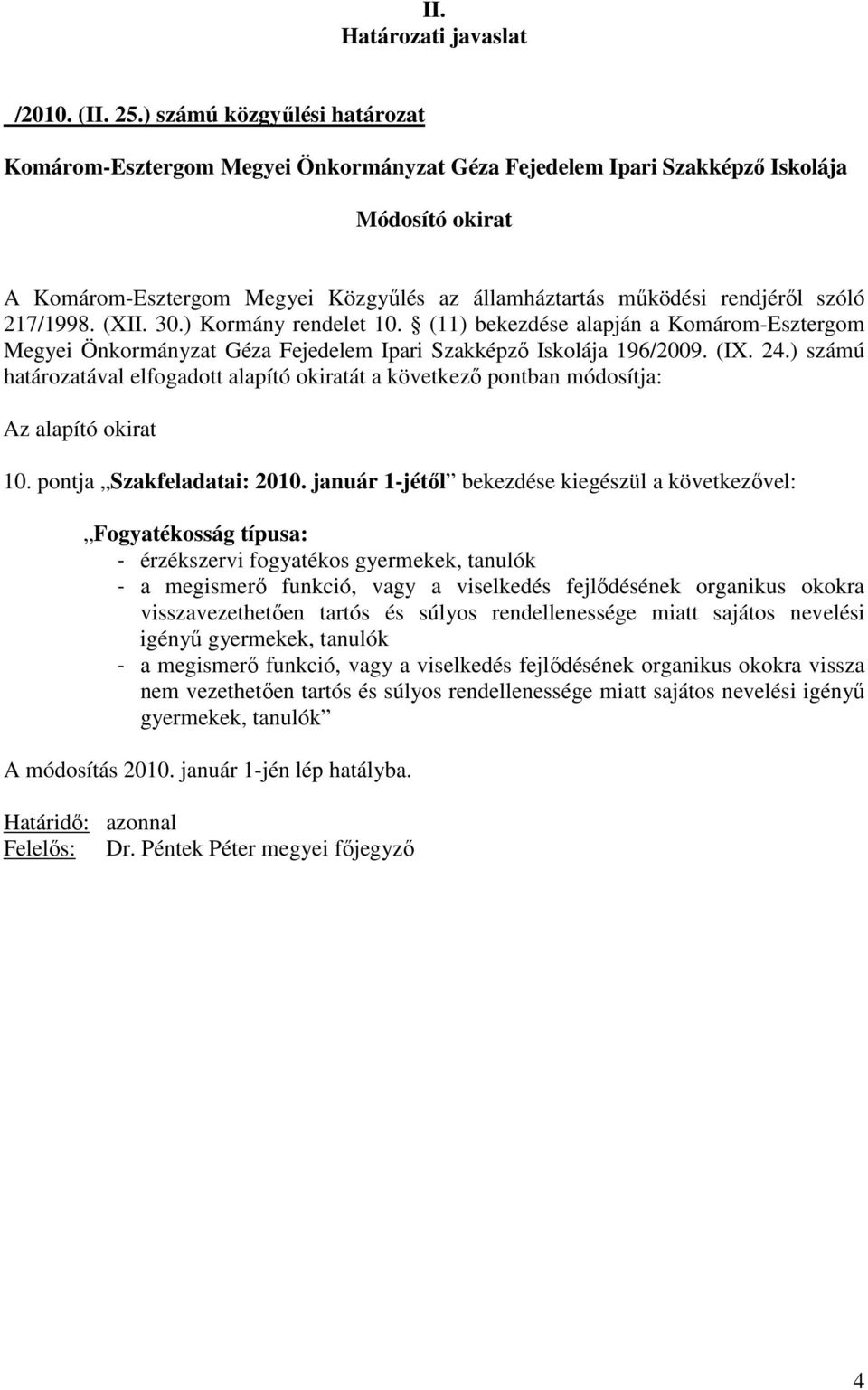 január 1-jétıl bekezdése kiegészül a következıvel: - érzékszervi fogyatékos gyermekek, tanulók - a megismerı funkció, vagy a viselkedés fejlıdésének organikus okokra