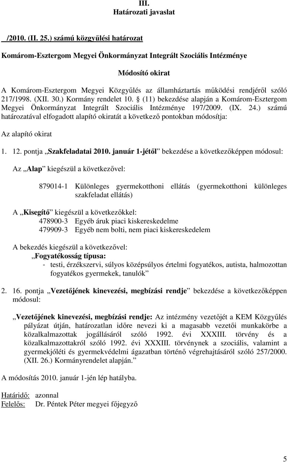 január 1-jétıl bekezdése a következıképpen módosul: Az Alap kiegészül a következıvel: 879014-1 Különleges gyermekotthoni ellátás (gyermekotthoni különleges szakfeladat ellátás) A Kisegítı kiegészül a