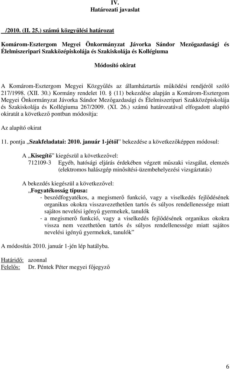 január 1-jétıl bekezdése a következıképpen módosul: A Kisegítı kiegészül a következıvel: 712109-3 Egyéb, hatósági eljárás érdekében végzett mőszaki vizsgálat, elemzés (elektromos halászgép