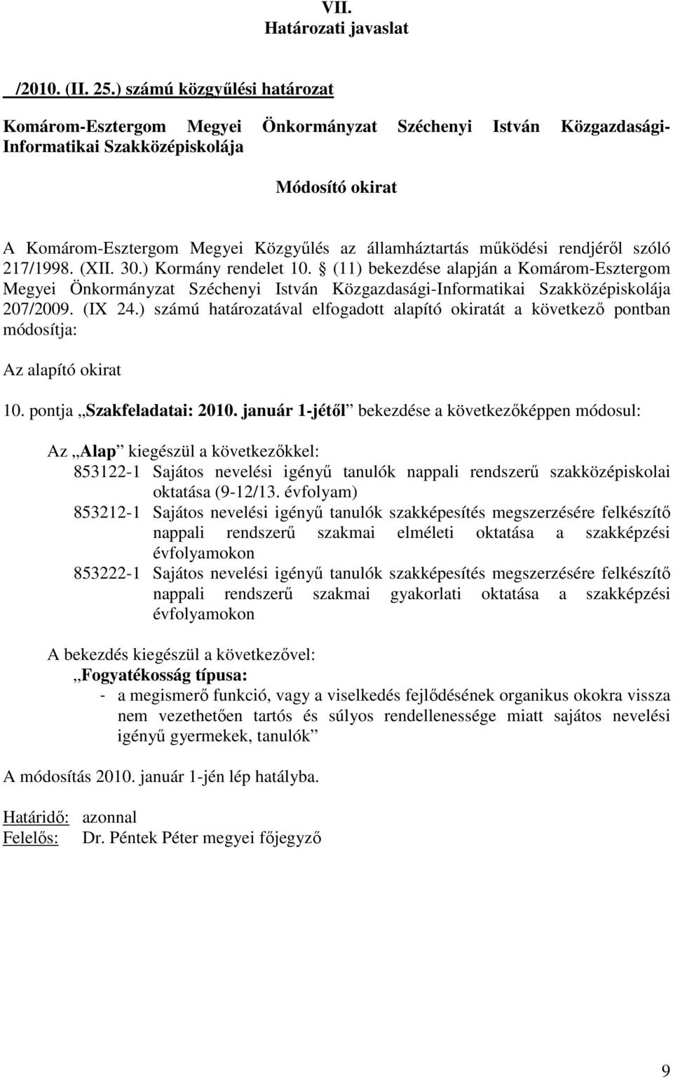 január 1-jétıl bekezdése a következıképpen módosul: Az Alap kiegészül a következıkkel: 853122-1 Sajátos nevelési igényő tanulók nappali rendszerő szakközépiskolai oktatása (9-12/13.