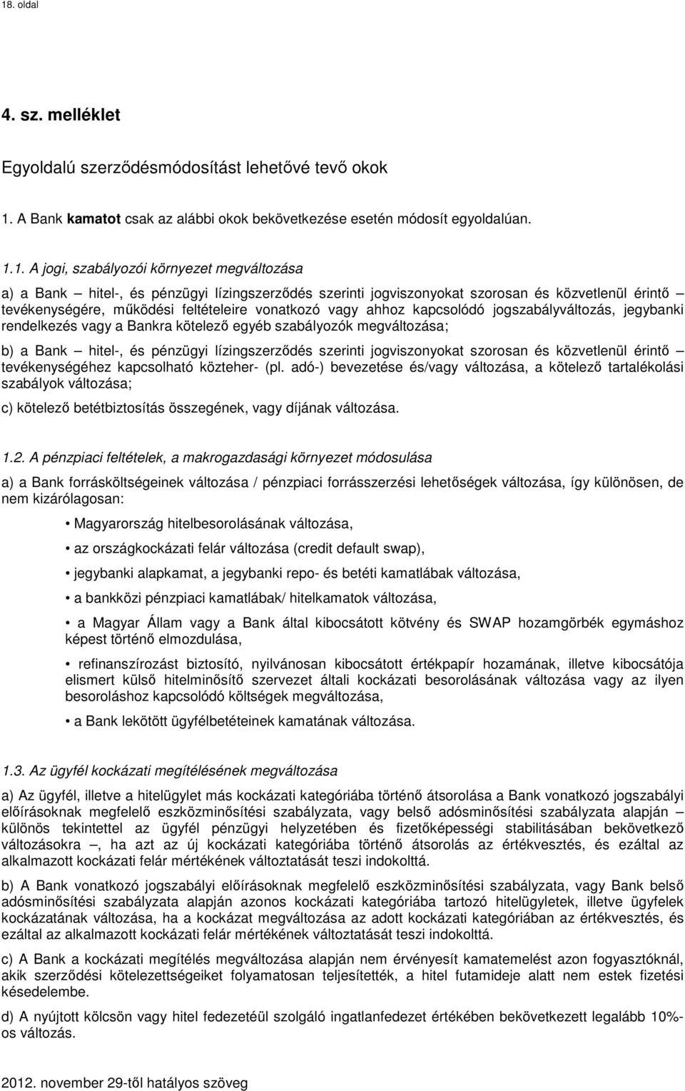 jogszabályváltozás, jegybanki rendelkezés vagy a Bankra kötelező egyéb szabályozók megváltozása; b) a Bank hitel-, és pénzügyi lízingszerződés szerinti jogviszonyokat szorosan és közvetlenül érintő