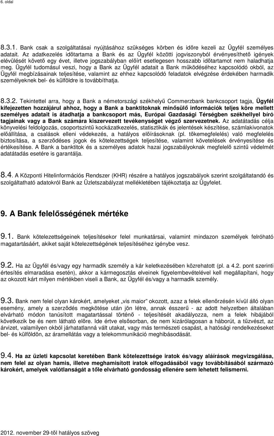 Ügyfél tudomásul veszi, hogy a Bank az Ügyfél adatait a Bank működéséhez kapcsolódó okból, az Ügyfél megbízásainak teljesítése, valamint az ehhez kapcsolódó feladatok elvégzése érdekében harmadik