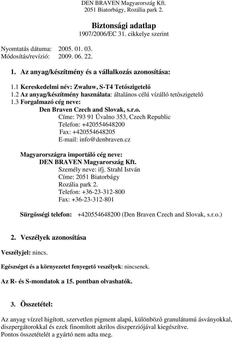 cz Magyarországra importáló cég neve: Személy neve: ifj. Strahl István Címe: 2051 Biatorbágy Rozália park 2.