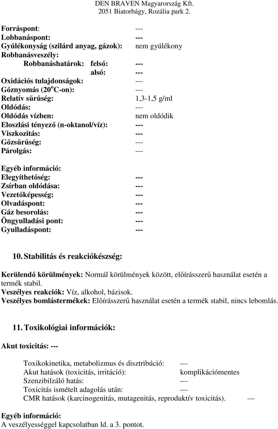 Zsírban oldódása: --- Vezetőképesség: --- Olvadáspont: --- Gáz besorolás: --- Öngyulladási pont: --- Gyulladáspont: --- 10.