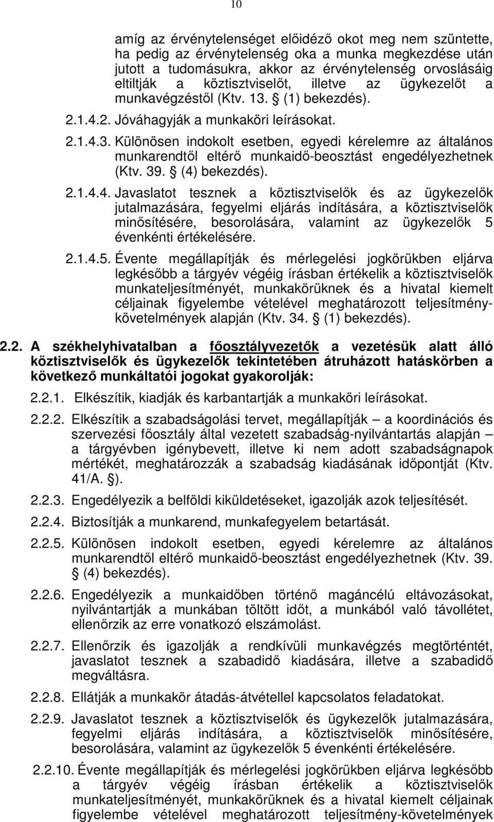 39. (4) bekezdés). 2.1.4.4. Javaslatot tesznek a köztisztviselők és az ügykezelők jutalmazására, fegyelmi eljárás indítására, a köztisztviselők minősítésére, besorolására, valamint az ügykezelők 5 évenkénti értékelésére.