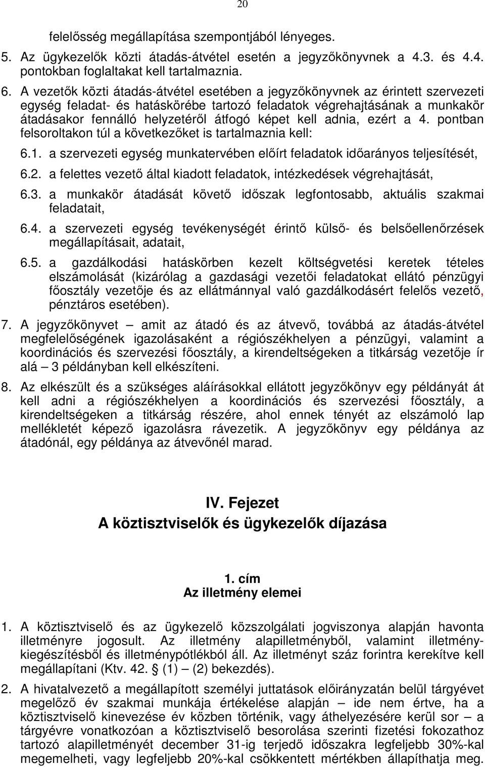 képet kell adnia, ezért a 4. pontban felsoroltakon túl a következőket is tartalmaznia kell: 6.1. a szervezeti egység munkatervében előírt feladatok időarányos teljesítését, 6.2.