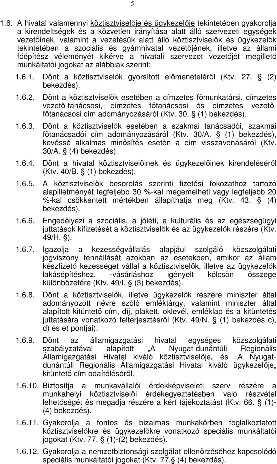 köztisztviselők és ügykezelők tekintetében a szociális és gyámhivatal vezetőjének, illetve az állami főépítész véleményét kikérve a hivatali szervezet vezetőjét megillető munkáltatói jogokat az