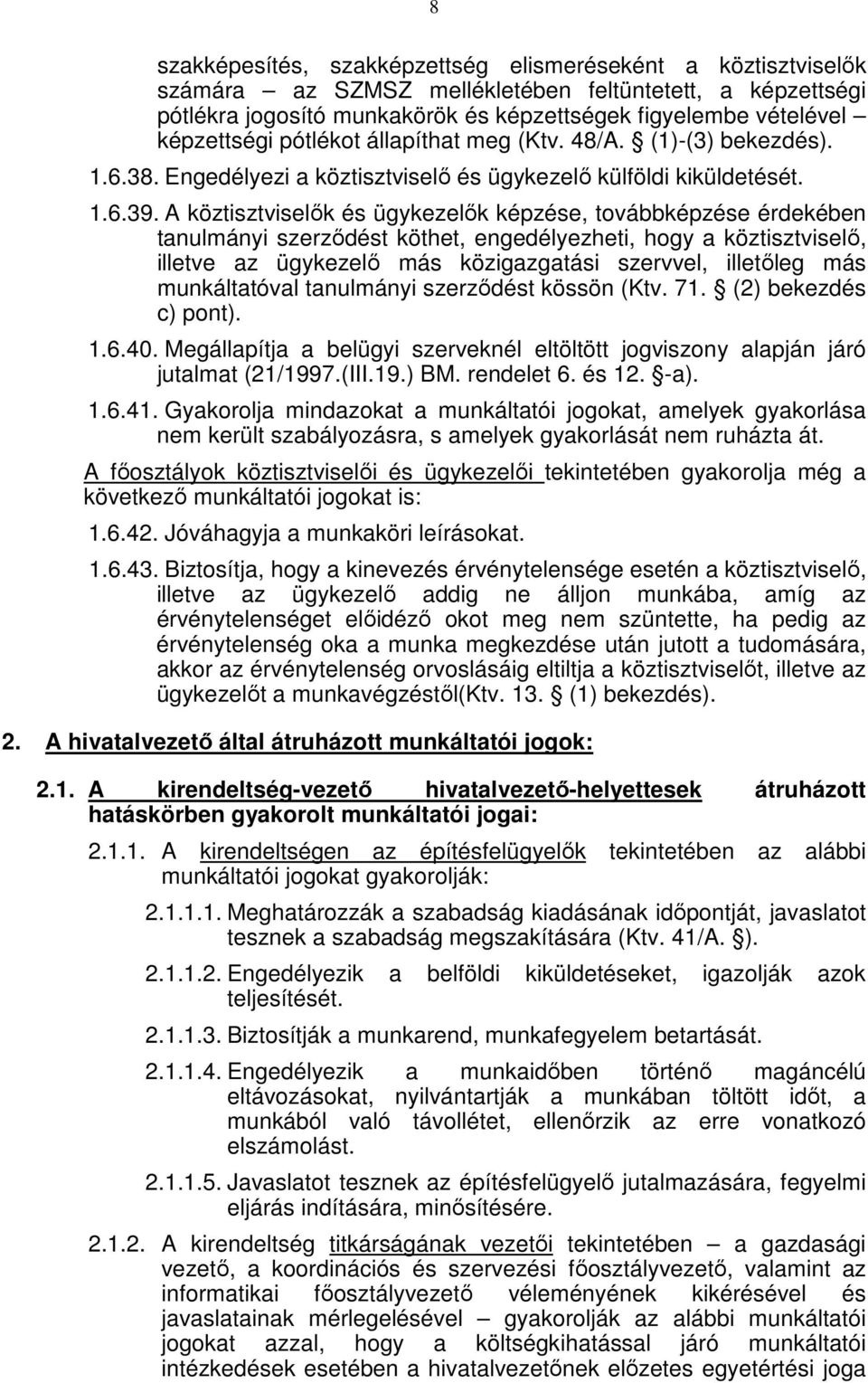 A köztisztviselők és ügykezelők képzése, továbbképzése érdekében tanulmányi szerződést köthet, engedélyezheti, hogy a köztisztviselő, illetve az ügykezelő más közigazgatási szervvel, illetőleg más