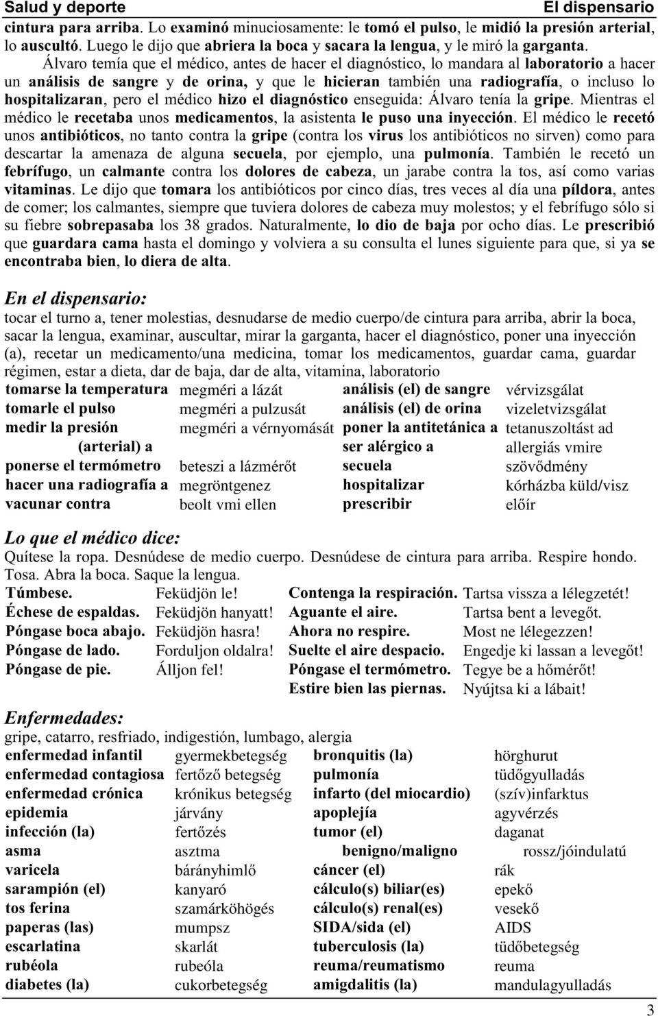 küld/visz beolt vmi ellen C'+'+ 7 *, ' Feküdjön le ( Tartsa vissza a lélegzetét ) Feküdjön hanyatt * + Feküdjön hasra * Most ne lélegezzen +