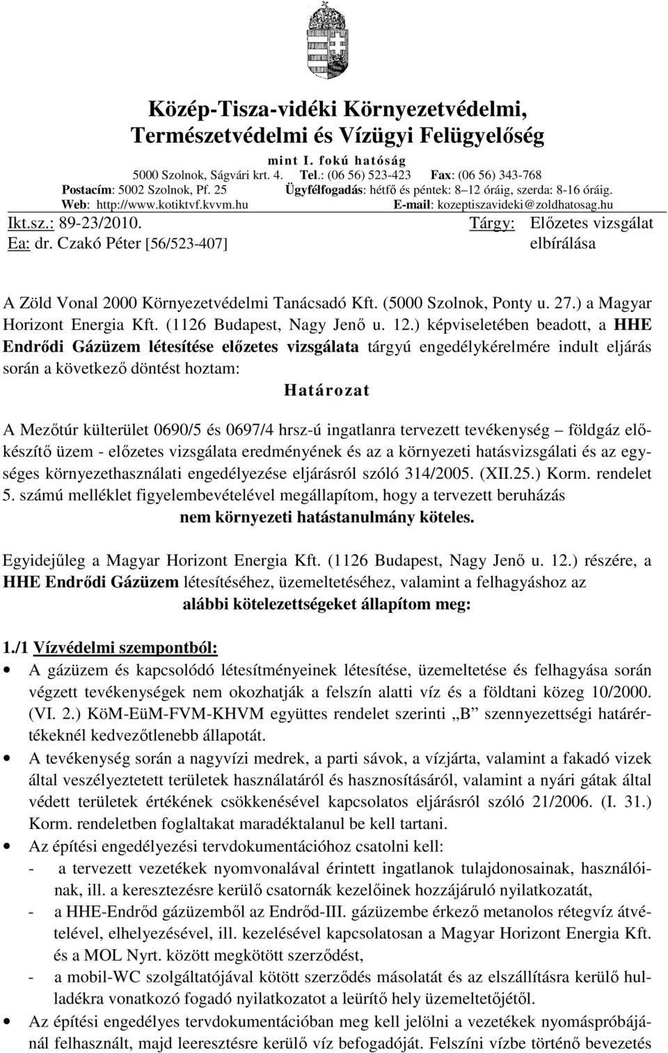 Czakó Péter [56/523-407] Tárgy: Előzetes vizsgálat elbírálása A Zöld Vonal 2000 Környezetvédelmi Tanácsadó Kft. (5000 Szolnok, Ponty u. 27.) a Magyar Horizont Energia Kft. (1126 Budapest, Nagy Jenő u.