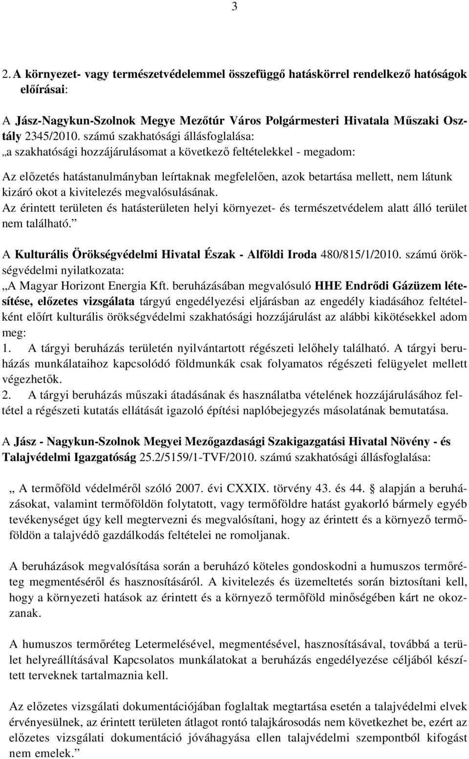 okot a kivitelezés megvalósulásának. Az érintett területen és hatásterületen helyi környezet- és természetvédelem alatt álló terület nem található.