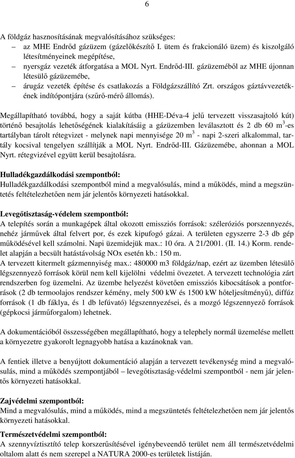 gázüzeméből az MHE újonnan létesülő gázüzemébe, árugáz vezeték építése és csatlakozás a Földgázszállító Zrt. országos gáztávvezetékének indítópontjára (szűrő-mérő állomás).