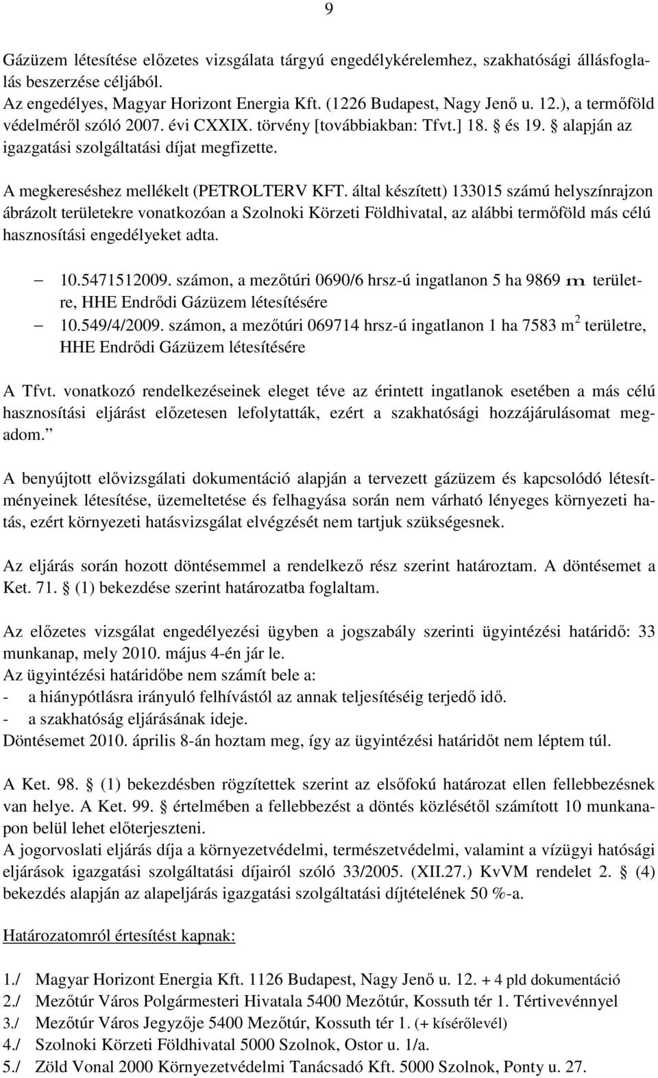 által készített) 133015 számú helyszínrajzon ábrázolt területekre vonatkozóan a Szolnoki Körzeti Földhivatal, az alábbi termőföld más célú hasznosítási engedélyeket adta. 10.5471512009.