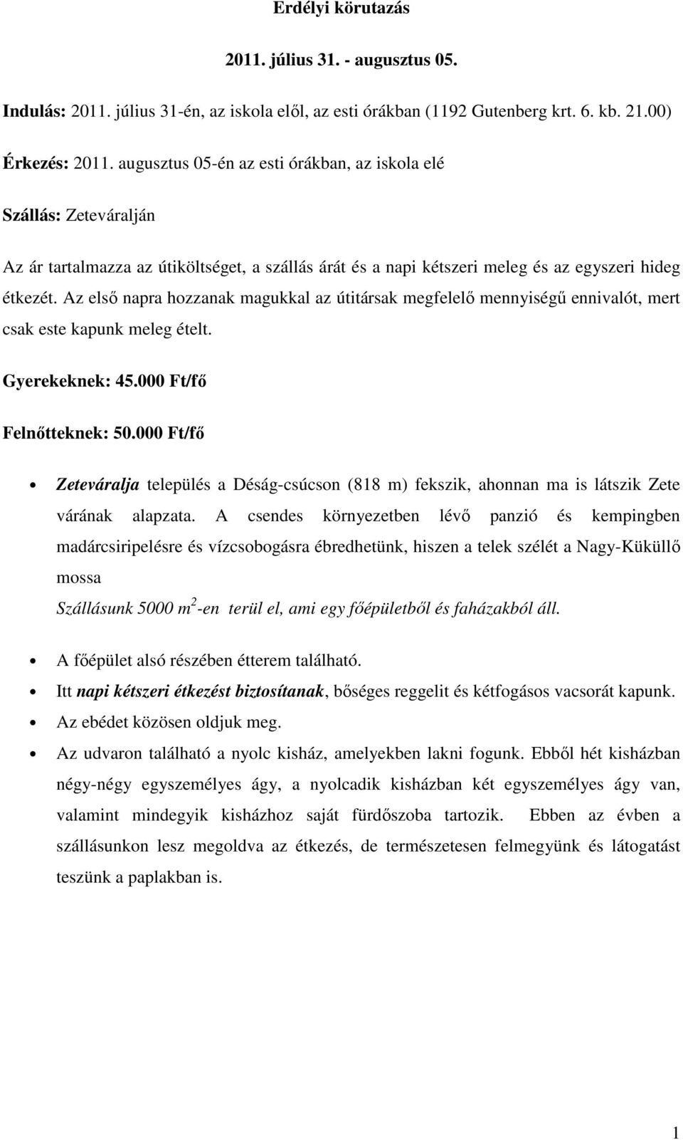 Az első napra hozzanak magukkal az útitársak megfelelő mennyiségű ennivalót, mert csak este kapunk meleg ételt. Gyerekeknek: 45.000 Ft/fő Felnőtteknek: 50.