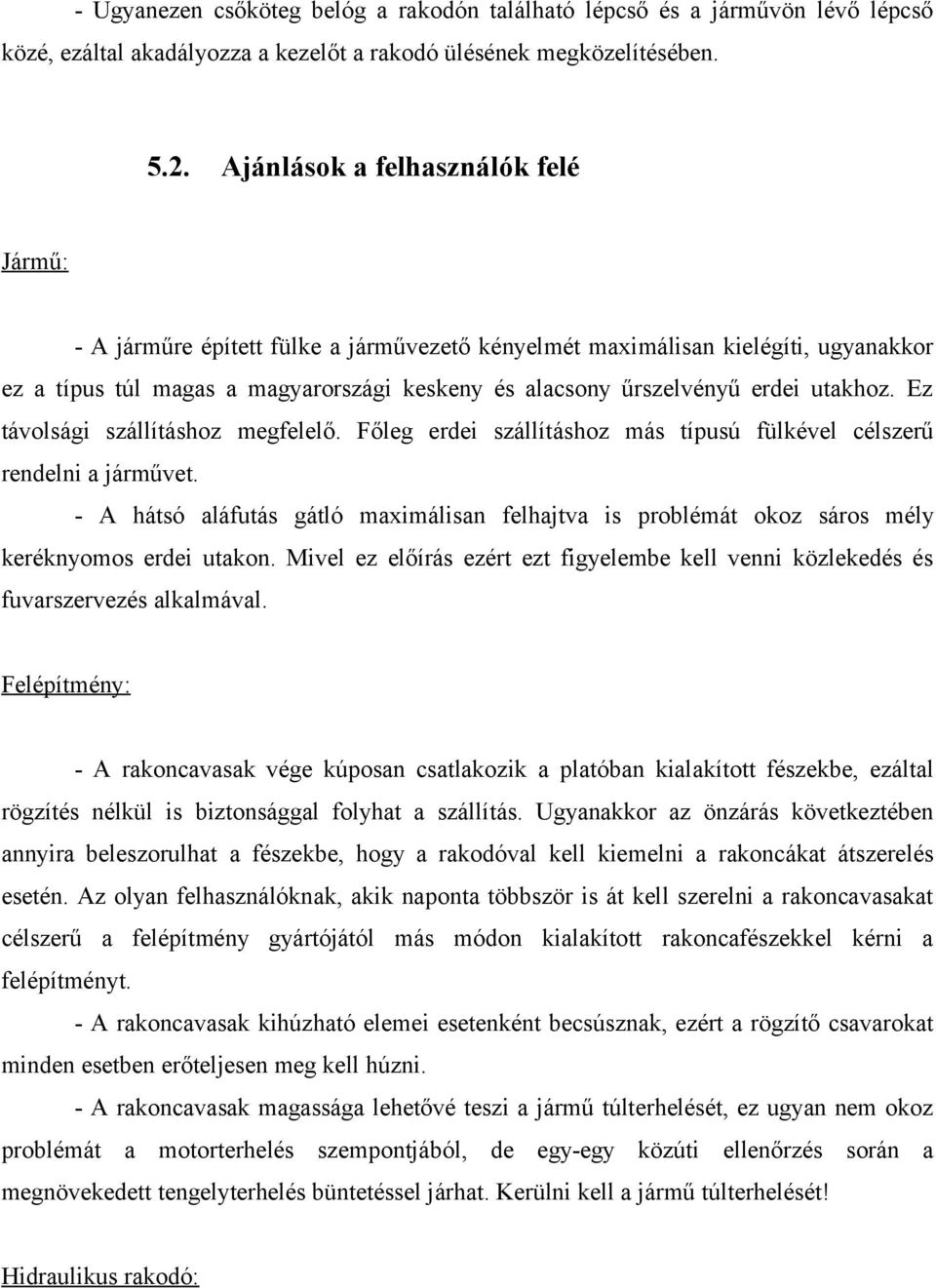 utakhoz. Ez távolsági szállításhoz megfelelő. Főleg erdei szállításhoz más típusú fülkével célszerű rendelni a járművet.