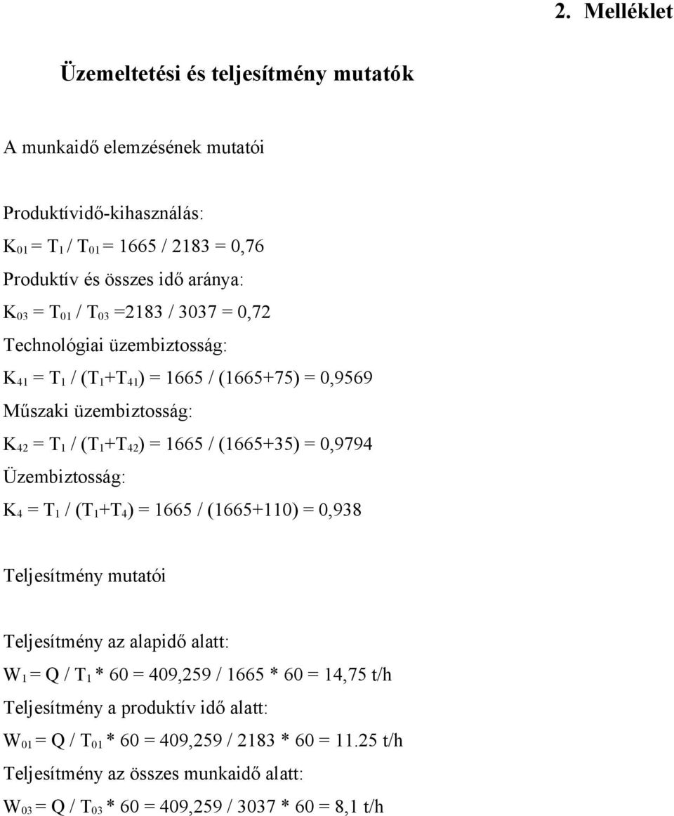 (1665+35) = 0,9794 Üzembiztosság: K 4 = T 1 / (T 1 +T 4 ) = 1665 / (1665+110) = 0,938 Teljesítmény mutatói Teljesítmény az alapidő alatt: W 1 = Q / T 1 * 60 = 409,259 / 1665 * 60 =