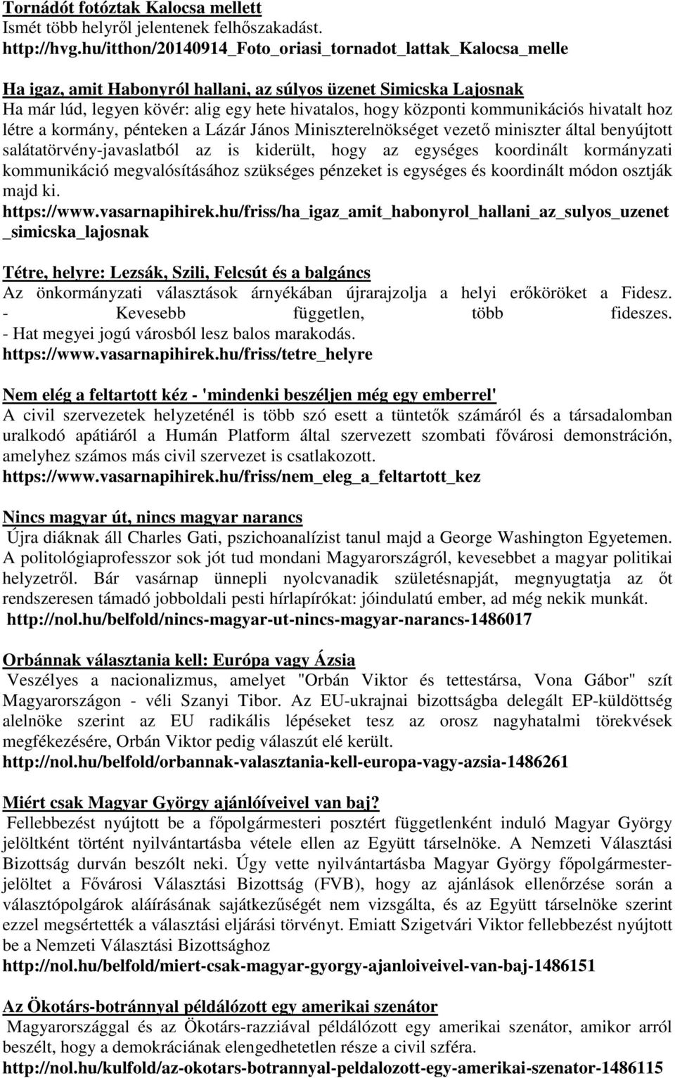 kommunikációs hivatalt hoz létre a kormány, pénteken a Lázár János Miniszterelnökséget vezető miniszter által benyújtott salátatörvény-javaslatból az is kiderült, hogy az egységes koordinált