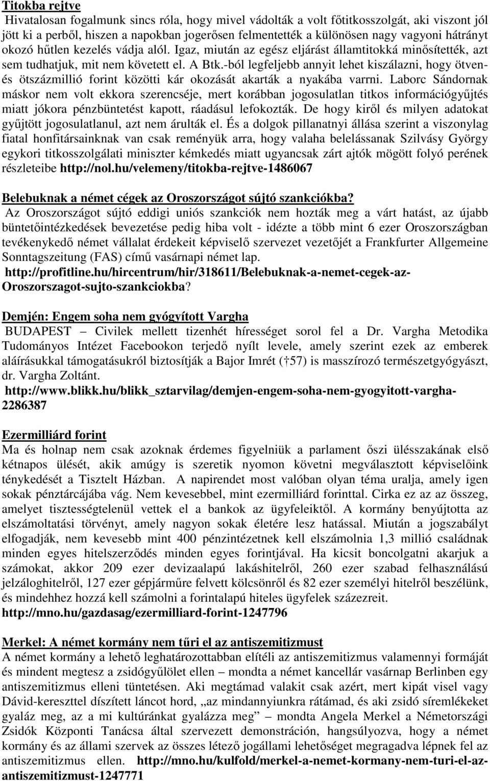 -ból legfeljebb annyit lehet kiszálazni, hogy ötvenés ötszázmillió forint közötti kár okozását akarták a nyakába varrni.