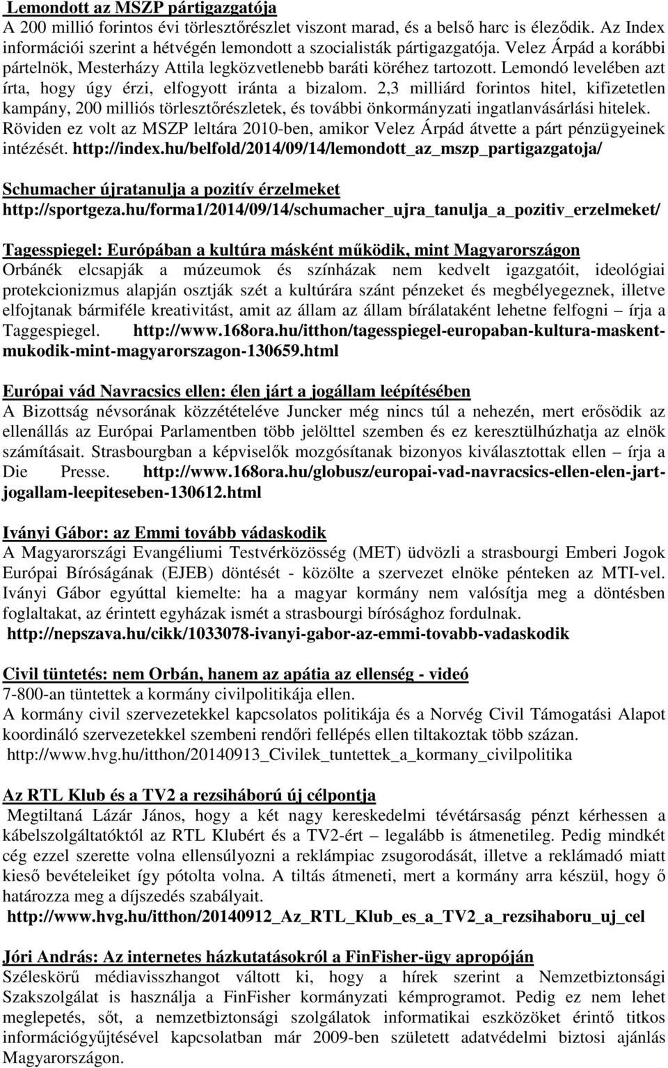 2,3 milliárd forintos hitel, kifizetetlen kampány, 200 milliós törlesztőrészletek, és további önkormányzati ingatlanvásárlási hitelek.