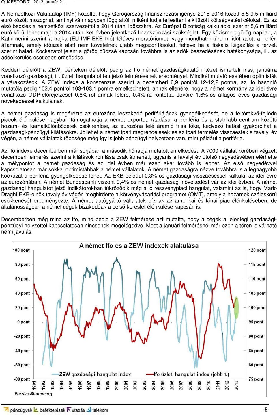 Az Európai Bizottság kalkulációi szerint 5,6 milliárd euró körül lehet majd a 2014 utáni két évben jelentkező finanszírozási szükséglet.