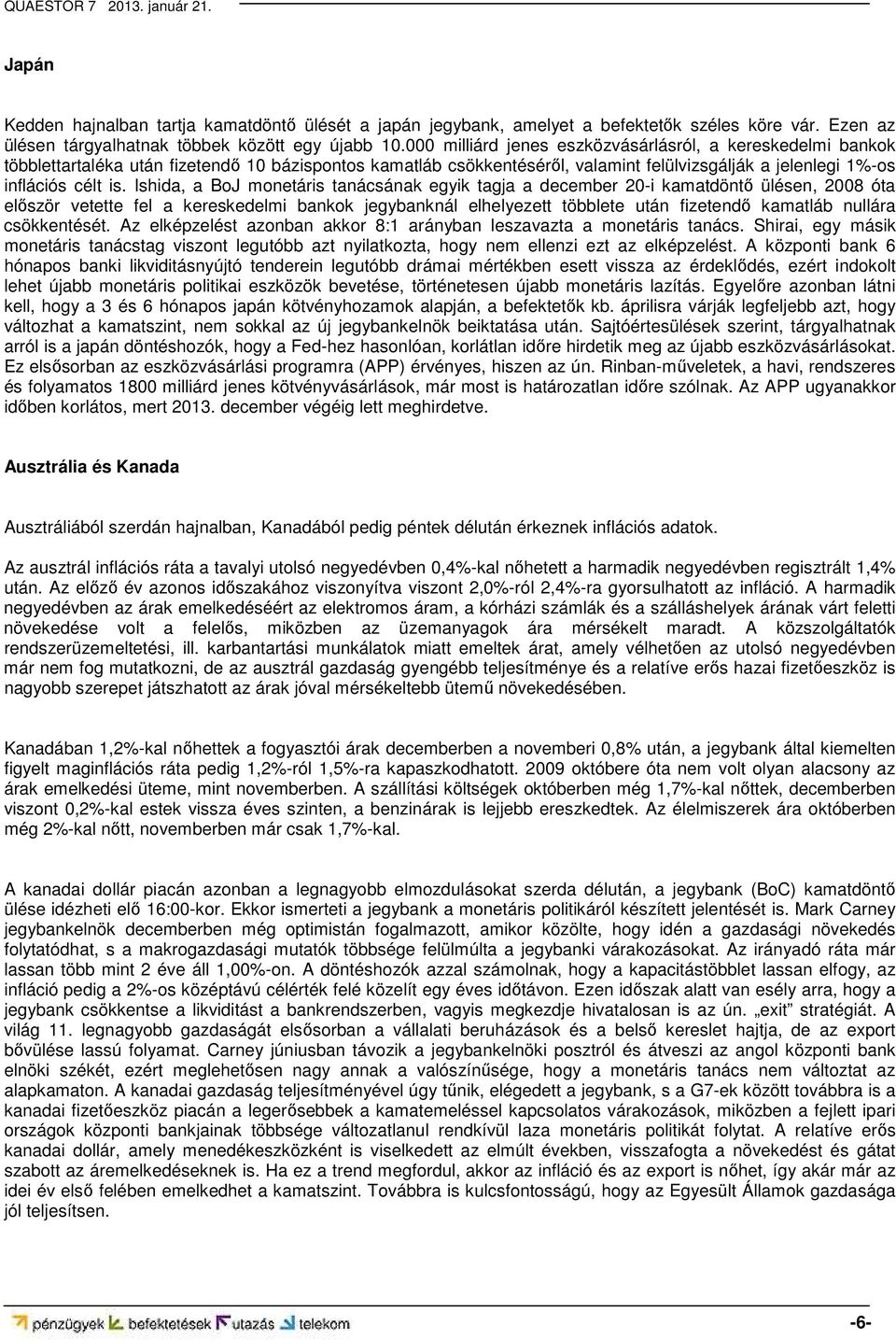 Ishida, a BoJ monetáris tanácsának egyik tagja a december 20-i kamatdöntő ülésen, 2008 óta először vetette fel a kereskedelmi bankok jegybanknál elhelyezett többlete után fizetendő kamatláb nullára