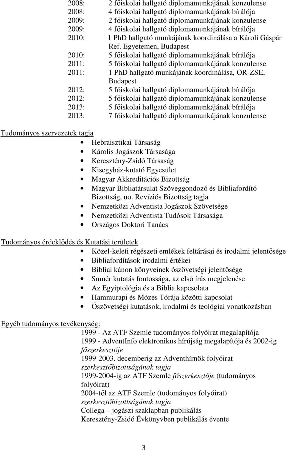 Egyetemen, Budapest 2010: 5 főiskolai hallgató diplomamunkájának bírálója 2011: 5 főiskolai hallgató diplomamunkájának konzulense 2011: 1 PhD hallgató munkájának koordinálása, OR-ZSE, Budapest 2012: