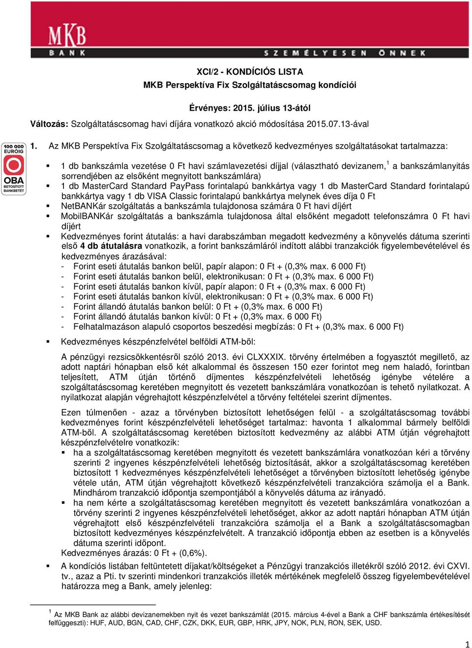 sorrendjében az elsőként megnyitott bankszámlára) 1 db MasterCard Standard PayPass forintalapú bankkártya vagy 1 db MasterCard Standard forintalapú bankkártya vagy 1 db VISA Classic forintalapú