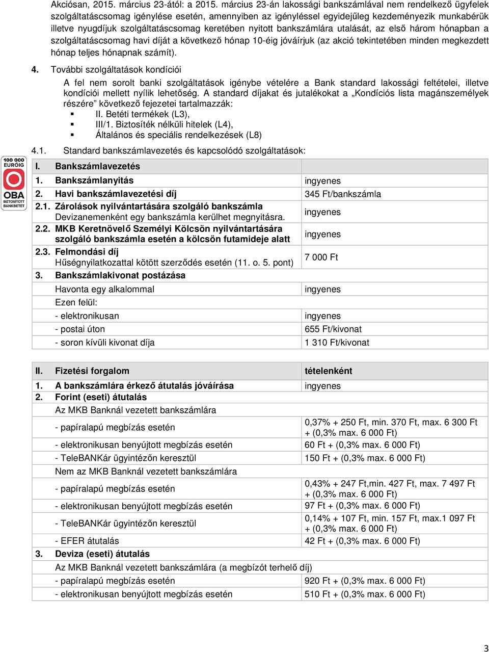 keretében nyitott bankszámlára utalását, az első három hónapban a szolgáltatáscsomag havi díját a következő hónap 10-éig jóváírjuk (az akció tekintetében minden megkezdett hónap teljes hónapnak