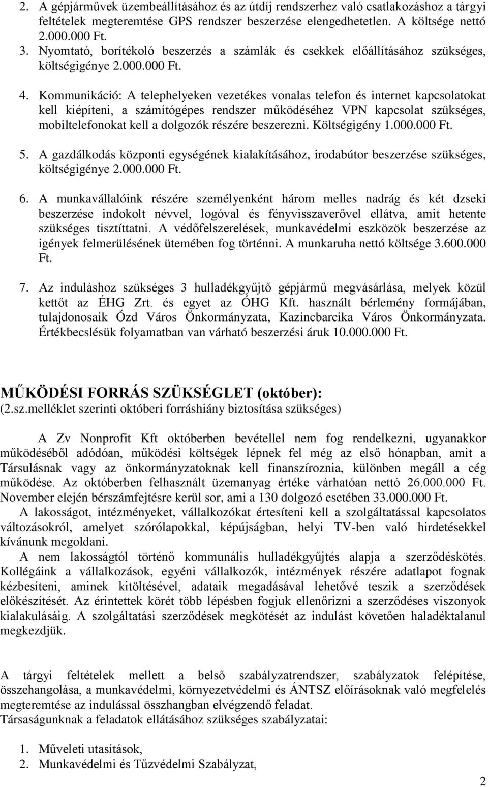 Kommunikáció: A telephelyeken vezetékes vonalas telefon és internet kapcsolatokat kell kiépíteni, a számítógépes rendszer működéséhez VPN kapcsolat szükséges, mobiltelefonokat kell a dolgozók részére