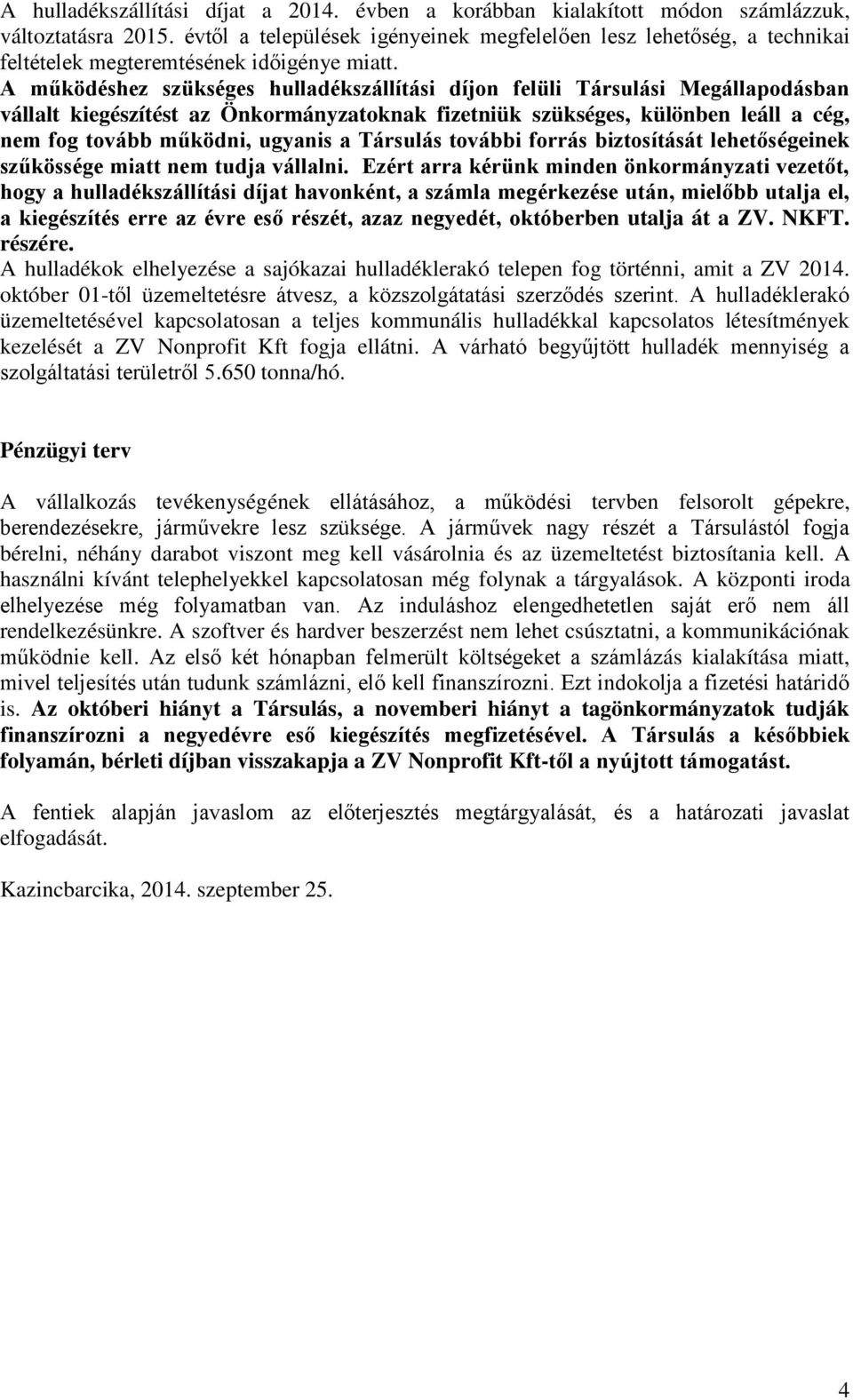 A működéshez szükséges hulladékszállítási díjon felüli Társulási Megállapodásban vállalt kiegészítést az Önkormányzatoknak fizetniük szükséges, különben leáll a cég, nem fog tovább működni, ugyanis a