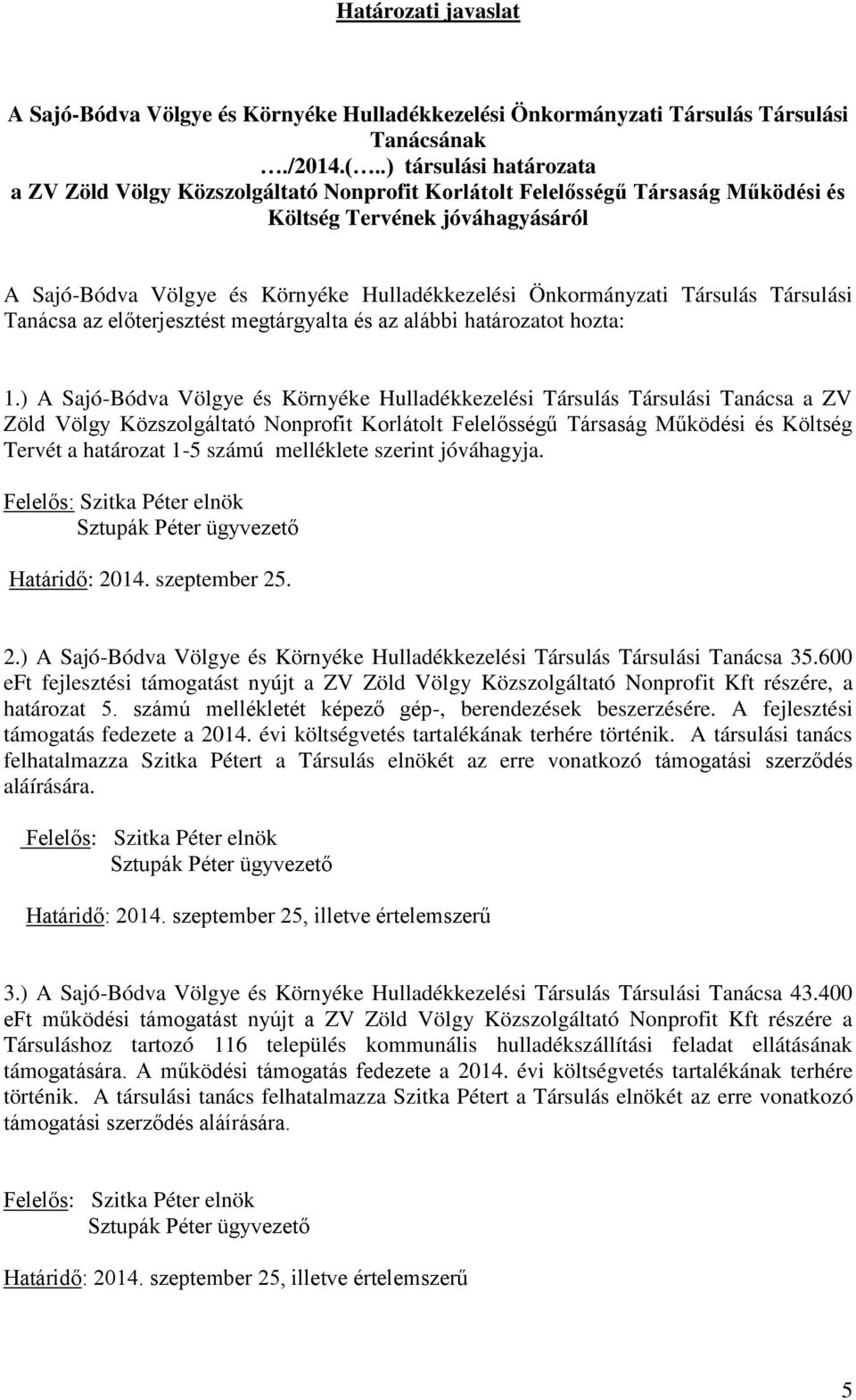 Önkormányzati Társulás Társulási Tanácsa az előterjesztést megtárgyalta és az alábbi határozatot hozta: 1.