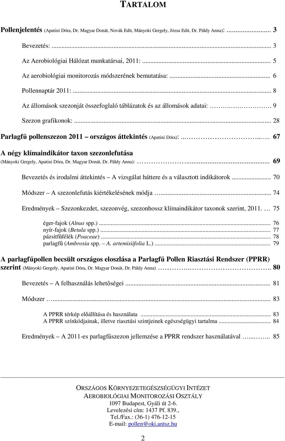 .. 28 Parlagfű pollenszezon 20 országos áttekintés (Apatini Dóra):....... 67 A négy klímaindikátor taxon szezonlefutása (Mányoki Gergely, Apatini Dóra, Dr. Magyar Donát, Dr. Páldy Anna):.