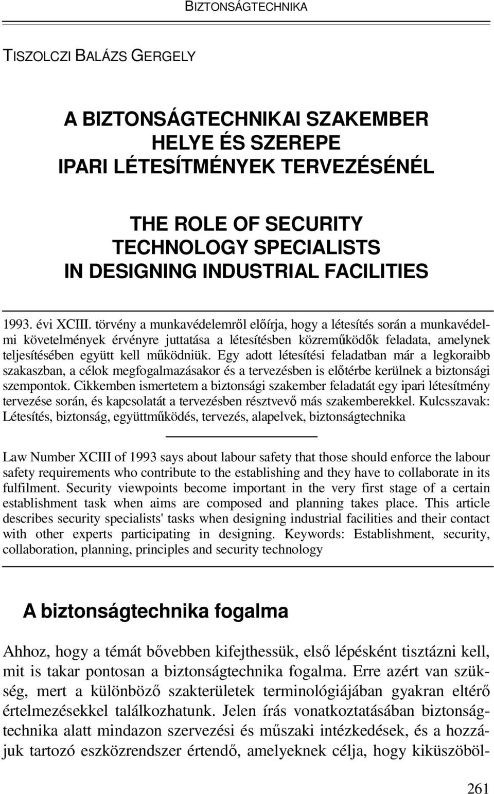 törvény a munkavédelemrıl elıírja, hogy a létesítés során a munkavédelmi követelmények érvényre juttatása a létesítésben közremőködık feladata, amelynek teljesítésében együtt kell mőködniük.