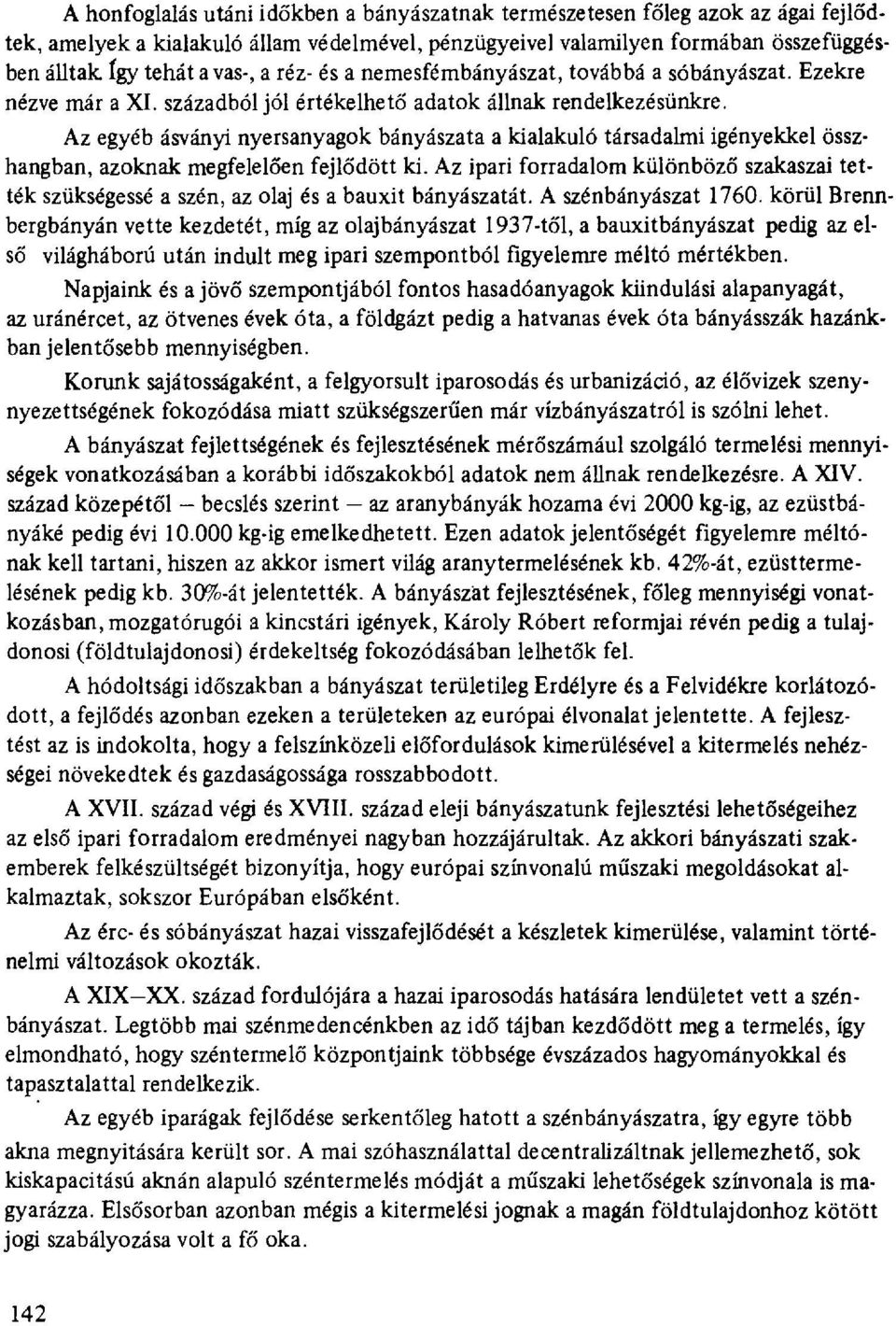 Az egyéb ásványi nyersanyagok bányászata a kialakuló társadalmi igényekkel összhangban, azoknak megfelelően fejlődött ki.