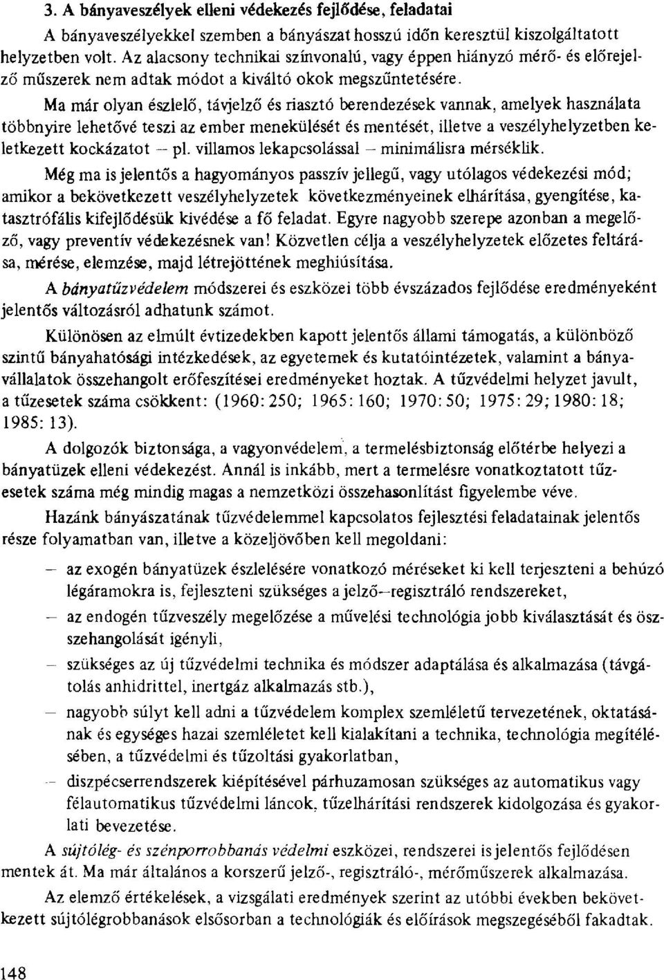 Ma már olyan észlelő, távjelző és riasztó berendezések vannak, amelyek használata többnyire lehetővé teszi az ember menekülését és mentését, illetve a veszélyhelyzetben keletkezett kockázatot pl.